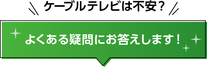 ケーブルテレビは不安？よくある疑問にお答えします！